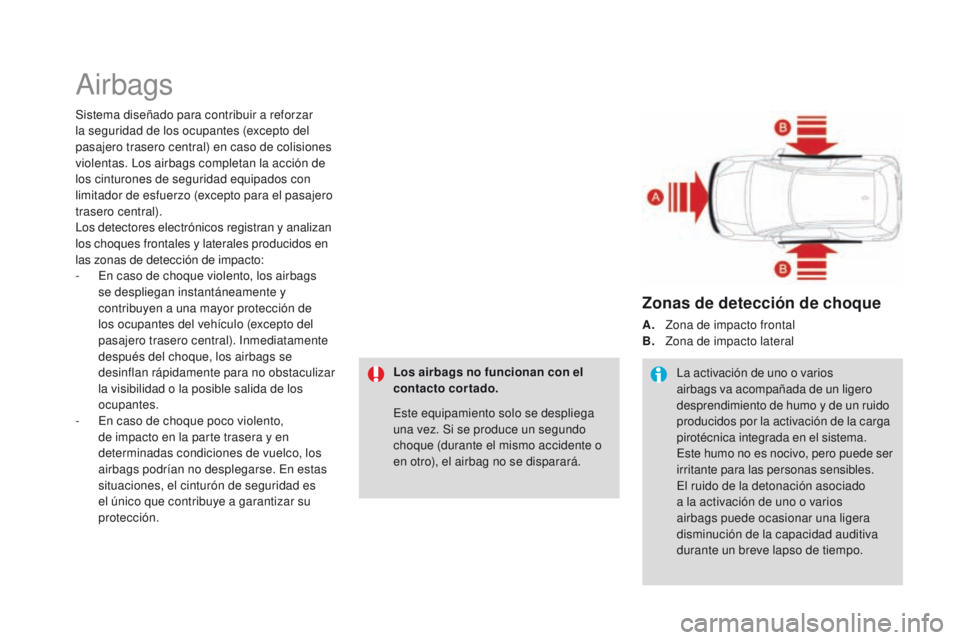 CITROEN DS3 2016 Manuales de Empleo (in Spanish) Airbags
Sistema diseñado para contribuir a reforzar
la seguridad de los ocupantes (excepto del
pasajero trasero central) en caso de colisiones
violentas. Los airbags completan la acción de
los c CITROEN DS3 2016 Manuales de Empleo (in Spanish) Airbags
Sistema diseñado para contribuir a reforzar
la seguridad de los ocupantes (excepto del
pasajero trasero central) en caso de colisiones
violentas. Los airbags completan la acción de
los c
