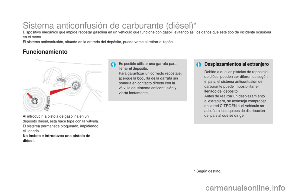 CITROEN DS3 2016 Manuales de Empleo (in Spanish) DS3_es_Chap08_info-pratiques_ed01-2015
* Según destino.
Sistema anticonfusión de carburante (diésel)*Dispositivo mecánico que impide repostar gasolina en un vehículo que funcione con gasoil, evit CITROEN DS3 2016 Manuales de Empleo (in Spanish) DS3_es_Chap08_info-pratiques_ed01-2015
* Según destino.
Sistema anticonfusión de carburante (diésel)*Dispositivo mecánico que impide repostar gasolina en un vehículo que funcione con gasoil, evit