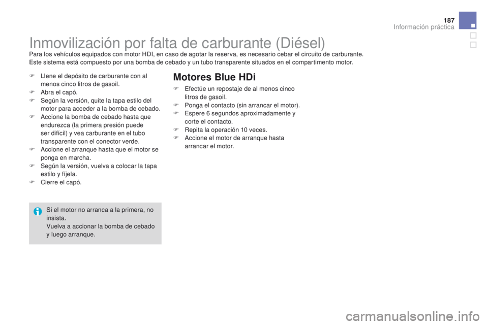 CITROEN DS3 2016 Manuales de Empleo (in Spanish) 187
DS3_es_Chap08_info-pratiques_ed01-2015
Inmovilización por falta de carburante (Diésel)Para los vehículos equipados con motor HDI, en caso de agotar la reserva, es necesario cebar el circuito de CITROEN DS3 2016 Manuales de Empleo (in Spanish) 187
DS3_es_Chap08_info-pratiques_ed01-2015
Inmovilización por falta de carburante (Diésel)Para los vehículos equipados con motor HDI, en caso de agotar la reserva, es necesario cebar el circuito de