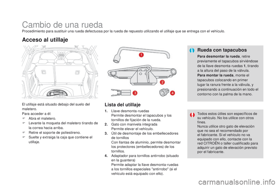 CITROEN DS3 2016 Manuales de Empleo (in Spanish) DS3_es_Chap08_info-pratiques_ed01-2015
Cambio de una ruedaProcedimiento para sustituir una rueda defectuosa por la rueda de repuesto utilizando el utillaje que se entrega con el vehículo.
El utillaje CITROEN DS3 2016 Manuales de Empleo (in Spanish) DS3_es_Chap08_info-pratiques_ed01-2015
Cambio de una ruedaProcedimiento para sustituir una rueda defectuosa por la rueda de repuesto utilizando el utillaje que se entrega con el vehículo.
El utillaje
