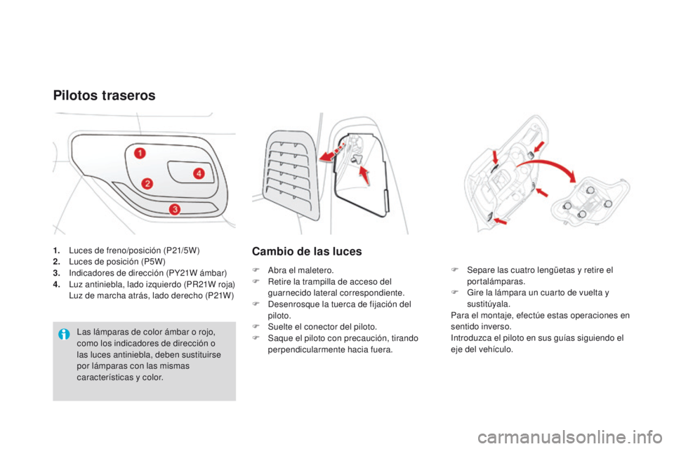 CITROEN DS3 2016 Manuales de Empleo (in Spanish) DS3_es_Chap08_info-pratiques_ed01-2015
1. Luces de freno/posición (P21/5W)
2. Luces de posición (P5W)
3.
I
ndicadores de dirección (PY21W ámbar)
4.
L
uz antiniebla, lado izquierdo (PR21W roja) CITROEN DS3 2016 Manuales de Empleo (in Spanish) DS3_es_Chap08_info-pratiques_ed01-2015
1. Luces de freno/posición (P21/5W)
2. Luces de posición (P5W)
3.
I
ndicadores de dirección (PY21W ámbar)
4.
L
uz antiniebla, lado izquierdo (PR21W roja)