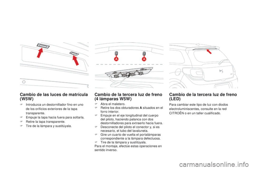 CITROEN DS3 2016 Manuales de Empleo (in Spanish) DS3_es_Chap08_info-pratiques_ed01-2015
Cambio de la tercera luz de freno
(4 lámparas W5W)
F Abra el maletero.
F
R etire los dos obturadores A situados en el
forro interior.
F
E
mpuje en el eje CITROEN DS3 2016 Manuales de Empleo (in Spanish) DS3_es_Chap08_info-pratiques_ed01-2015
Cambio de la tercera luz de freno
(4 lámparas W5W)
F Abra el maletero.
F
R etire los dos obturadores A situados en el
forro interior.
F
E
mpuje en el eje
