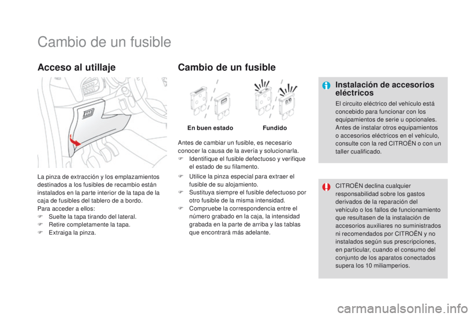 CITROEN DS3 2016 Manuales de Empleo (in Spanish) DS3_es_Chap08_info-pratiques_ed01-2015
Cambio de un fusible
Instalación de accesorios
eléctricos
El circuito eléctrico del vehículo está
concebido para funcionar con los
equipamientos de serie CITROEN DS3 2016 Manuales de Empleo (in Spanish) DS3_es_Chap08_info-pratiques_ed01-2015
Cambio de un fusible
Instalación de accesorios
eléctricos
El circuito eléctrico del vehículo está
concebido para funcionar con los
equipamientos de serie