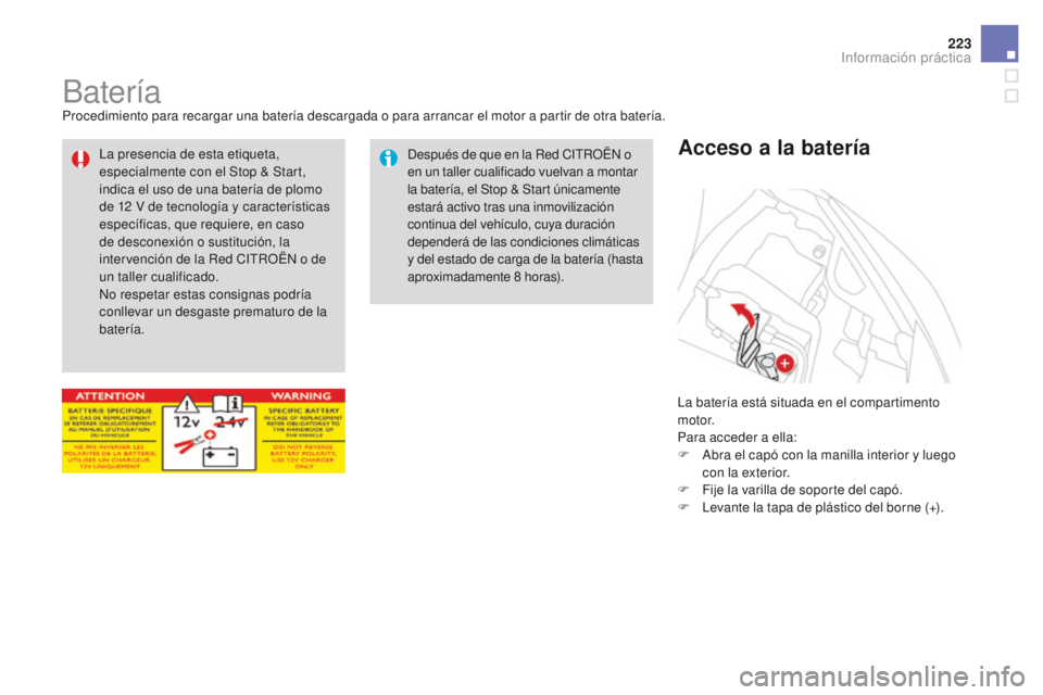 CITROEN DS3 2016 Manuales de Empleo (in Spanish) 223
DS3_es_Chap08_info-pratiques_ed01-2015
BateríaProcedimiento para recargar una batería descargada o para arrancar el motor a partir de otra batería.La batería está situada en el compartimento CITROEN DS3 2016 Manuales de Empleo (in Spanish) 223
DS3_es_Chap08_info-pratiques_ed01-2015
BateríaProcedimiento para recargar una batería descargada o para arrancar el motor a partir de otra batería.La batería está situada en el compartimento