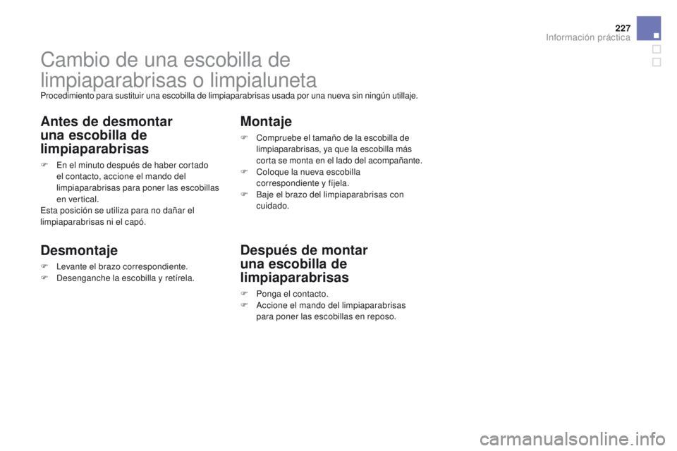 CITROEN DS3 2016 Manuales de Empleo (in Spanish) 227
DS3_es_Chap08_info-pratiques_ed01-2015
Cambio de una escobilla de
limpiaparabrisas o limpialuneta
Procedimiento para sustituir una escobilla de limpiaparabrisas usada por una nueva sin ningún ut CITROEN DS3 2016 Manuales de Empleo (in Spanish) 227
DS3_es_Chap08_info-pratiques_ed01-2015
Cambio de una escobilla de
limpiaparabrisas o limpialuneta
Procedimiento para sustituir una escobilla de limpiaparabrisas usada por una nueva sin ningún ut