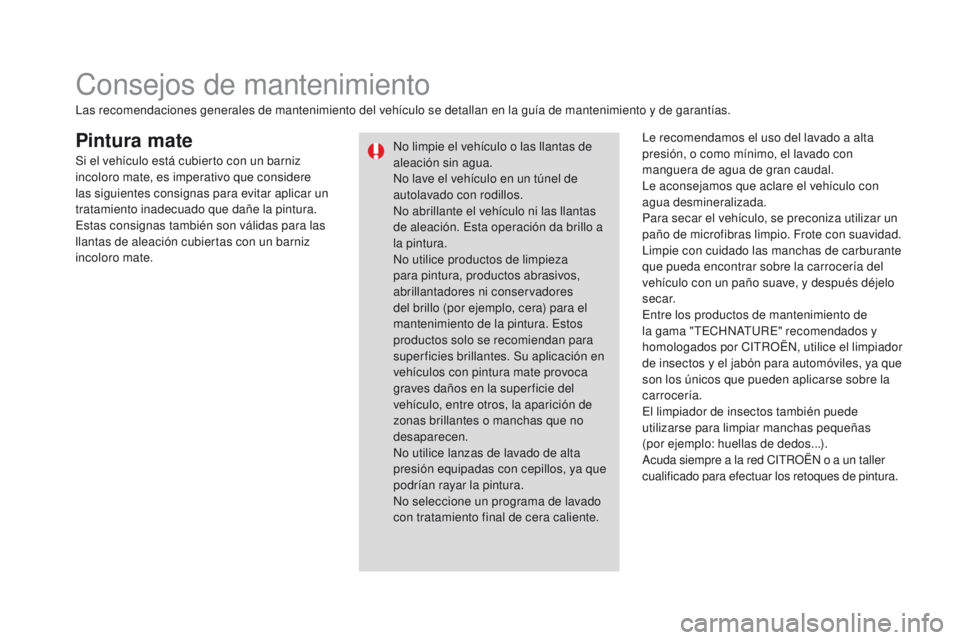 CITROEN DS3 2016 Manuales de Empleo (in Spanish) DS3_es_Chap08_info-pratiques_ed01-2015
Pintura mateLe recomendamos el uso del lavado a alta
presión, o como mínimo, el lavado con
manguera de agua de gran caudal.
Le aconsejamos que aclare el veh CITROEN DS3 2016 Manuales de Empleo (in Spanish) DS3_es_Chap08_info-pratiques_ed01-2015
Pintura mateLe recomendamos el uso del lavado a alta
presión, o como mínimo, el lavado con
manguera de agua de gran caudal.
Le aconsejamos que aclare el veh