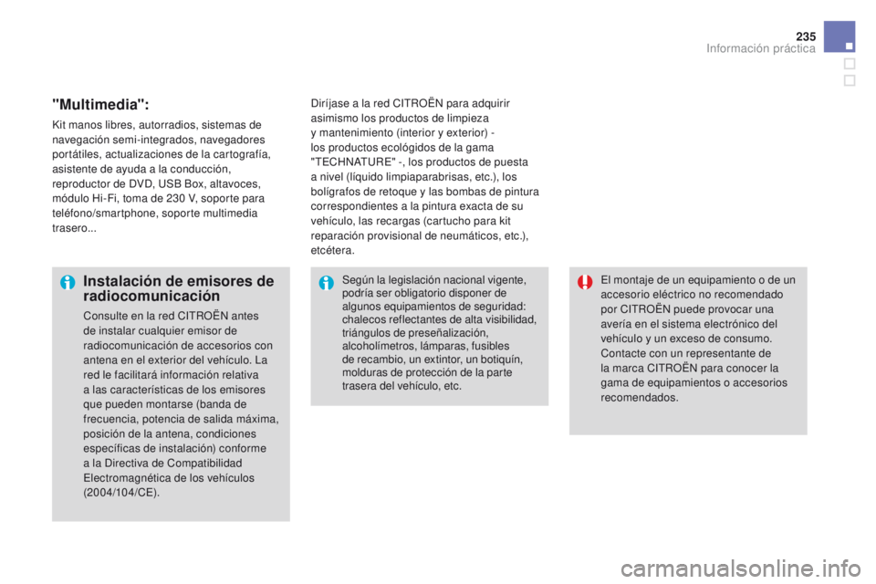 CITROEN DS3 2016 Manuales de Empleo (in Spanish) 235
DS3_es_Chap08_info-pratiques_ed01-2015
"Multimedia":
Kit manos libres, autorradios, sistemas de
navegación semi-integrados, navegadores
portátiles, actualizaciones de la cartografía, CITROEN DS3 2016 Manuales de Empleo (in Spanish) 235
DS3_es_Chap08_info-pratiques_ed01-2015
"Multimedia":
Kit manos libres, autorradios, sistemas de
navegación semi-integrados, navegadores
portátiles, actualizaciones de la cartografía,