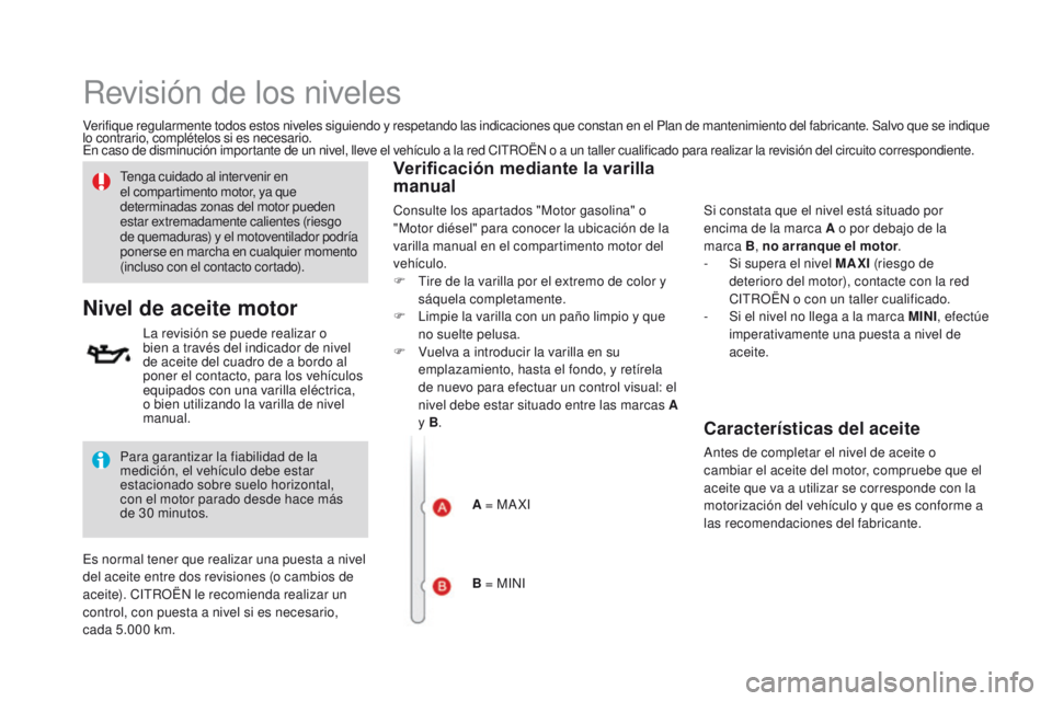 CITROEN DS3 2016 Manuales de Empleo (in Spanish) Revisión de los niveles
Verifique regularmente todos estos niveles siguiendo y respetando las indicaciones que constan en el Plan de mantenimiento del fabricante. Salvo que se indique
lo contrario, CITROEN DS3 2016 Manuales de Empleo (in Spanish) Revisión de los niveles
Verifique regularmente todos estos niveles siguiendo y respetando las indicaciones que constan en el Plan de mantenimiento del fabricante. Salvo que se indique
lo contrario,