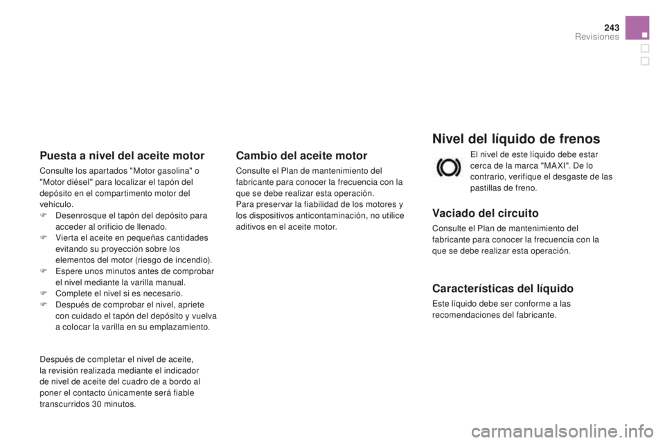 CITROEN DS3 2016 Manuales de Empleo (in Spanish) 243
DS3_es_Chap09_verifications_ed01-2015
Nivel del líquido de frenos
Vaciado del circuito
Consulte el Plan de mantenimiento del
fabricante para conocer la frecuencia con la
que se debe realizar es CITROEN DS3 2016 Manuales de Empleo (in Spanish) 243
DS3_es_Chap09_verifications_ed01-2015
Nivel del líquido de frenos
Vaciado del circuito
Consulte el Plan de mantenimiento del
fabricante para conocer la frecuencia con la
que se debe realizar es