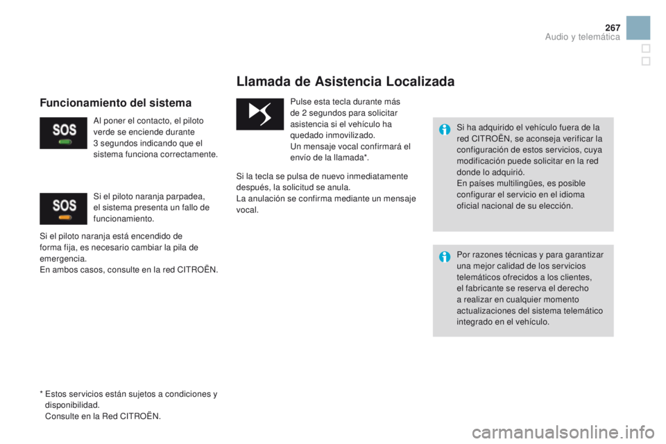 CITROEN DS3 2016 Manuales de Empleo (in Spanish) 267
DS3_es_Chap11b_BTA_ed01-2015
Llamada de Asistencia Localizada
Si ha adquirido el vehículo fuera de la
red CITROËN, se aconseja verificar la
configuración de estos servicios, cuya
modificaci CITROEN DS3 2016 Manuales de Empleo (in Spanish) 267
DS3_es_Chap11b_BTA_ed01-2015
Llamada de Asistencia Localizada
Si ha adquirido el vehículo fuera de la
red CITROËN, se aconseja verificar la
configuración de estos servicios, cuya
modificaci