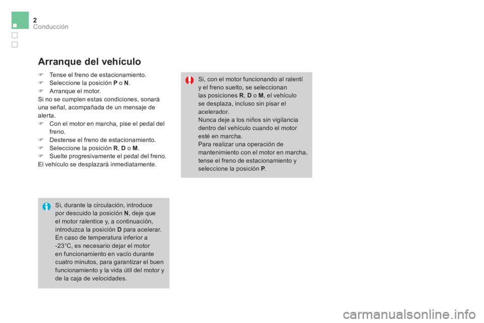 CITROEN DS3 2016 Manuales de Empleo (in Spanish) 2Conducción
Arranque del vehículo
Si, durante la circulación, introduce
por descuido la posición N
, deje que
el motor ralentice y, a continuación,
introduzca la posición D
para CITROEN DS3 2016 Manuales de Empleo (in Spanish) 2Conducción
Arranque del vehículo
Si, durante la circulación, introduce
por descuido la posición N
, deje que
el motor ralentice y, a continuación,
introduzca la posición D
para