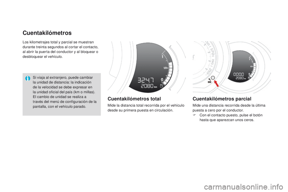CITROEN DS3 2016  Manuales de Empleo (in Spanish) DS3_es_Chap01_controle-de-marche_ed01-2015
Los kilometrajes total y parcial se muestran 
durante treinta segundos al cortar el contacto, 
al abrir la puerta del conductor y al bloquear o 
desbloquear 