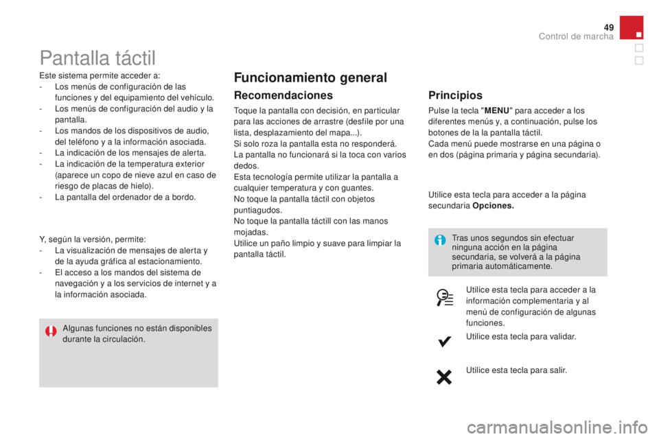 CITROEN DS3 2016  Manuales de Empleo (in Spanish) 49
DS3_es_Chap01_controle-de-marche_ed01-2015
Pantalla táctil
Este sistema permite acceder a:
- L os menús de configuración de las 
funciones y del equipamiento del vehículo.
-
 
L
 os menús de c