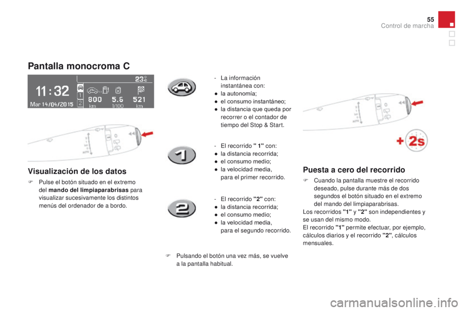 CITROEN DS3 2016  Manuales de Empleo (in Spanish) 55
DS3_es_Chap01_controle-de-marche_ed01-2015
Pantalla monocroma C
Visualización de los datos
F Pulse el botón situado en el extremo del mando del limpiaparabrisas  para 
visualizar sucesivamente lo