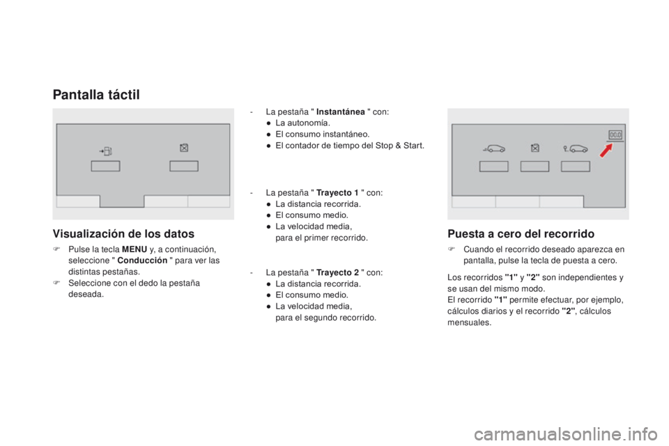 CITROEN DS3 2016  Manuales de Empleo (in Spanish) DS3_es_Chap01_controle-de-marche_ed01-2015
Pantalla táctil
Visualización de los datos
F Pulse la tecla MENU y, a continuación, 
seleccione " Conducción  " para ver las 
distintas pestañas