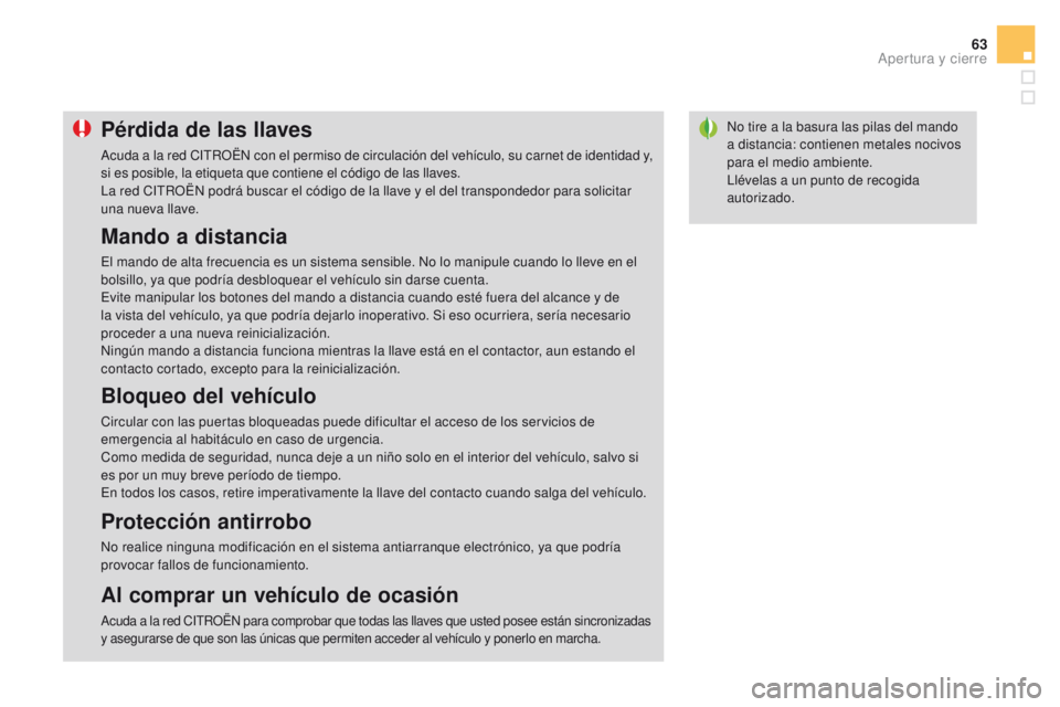 CITROEN DS3 2016  Manuales de Empleo (in Spanish) 63
DS3_es_Chap02_ouvertures_ed01-2015
No tire a la basura las pilas del mando 
a distancia: contienen metales nocivos 
para el medio ambiente.
Llévelas a un punto de recogida 
autorizado.Pérdida de 