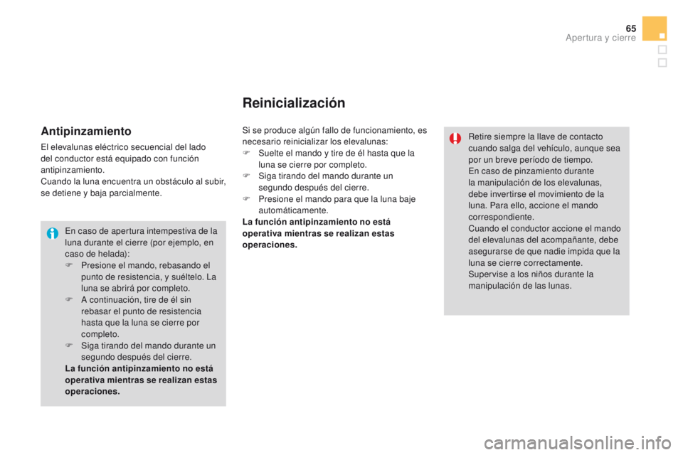 CITROEN DS3 2016  Manuales de Empleo (in Spanish) 65
DS3_es_Chap02_ouvertures_ed01-2015
En caso de apertura intempestiva de la 
luna durante el cierre (por ejemplo, en 
caso de helada):
F 
P
 resione el mando, rebasando el 
punto de resistencia, y su