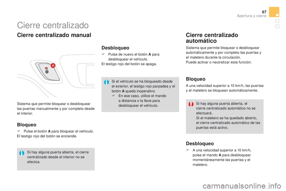CITROEN DS3 2016  Manuales de Empleo (in Spanish) 67
DS3_es_Chap02_ouvertures_ed01-2015
Sistema que permite bloquear o desbloquear 
las puertas manualmente y por completo desde 
el interior.
Cierre centralizado
Cierre centralizado manual
Desbloqueo
F