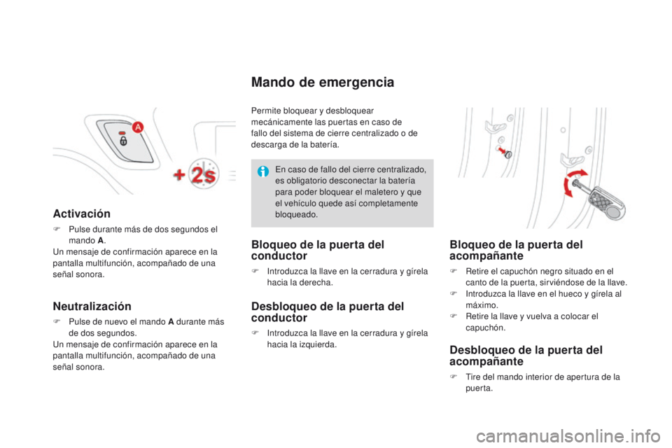 CITROEN DS3 2016  Manuales de Empleo (in Spanish) DS3_es_Chap02_ouvertures_ed01-2015
Activación
F Pulse durante más de dos segundos el mando A .
Un mensaje de confirmación aparece en la 
pantalla multifunción, acompañado de una 
señal sonora.
N