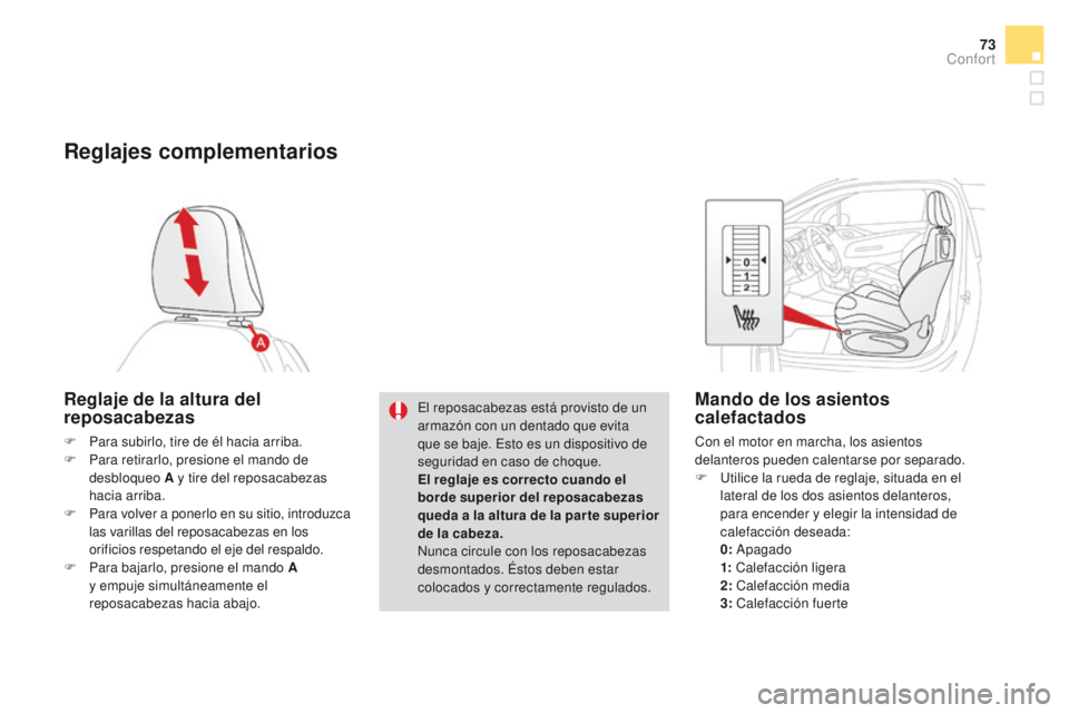 CITROEN DS3 2016  Manuales de Empleo (in Spanish) 73
DS3_es_Chap03_confort_ed01-2015
Reglajes complementarios
Reglaje de la altura del 
reposacabezas
F Para subirlo, tire de él hacia arriba.
F P ara retirarlo, presione el mando de 
desbloqueo A y ti