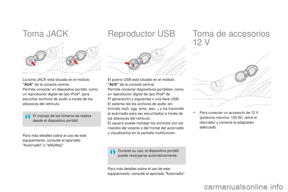 CITROEN DS3 2015  Manuales de Empleo (in Spanish) DS3_es_Chap05_amenagement_ed01-2014
to m a  JaCK
la toma JaCK está situada en el módulo 
"AUX "  de la consola central.
Permite conectar un dispositivo portátil, como 
un reproductor digita