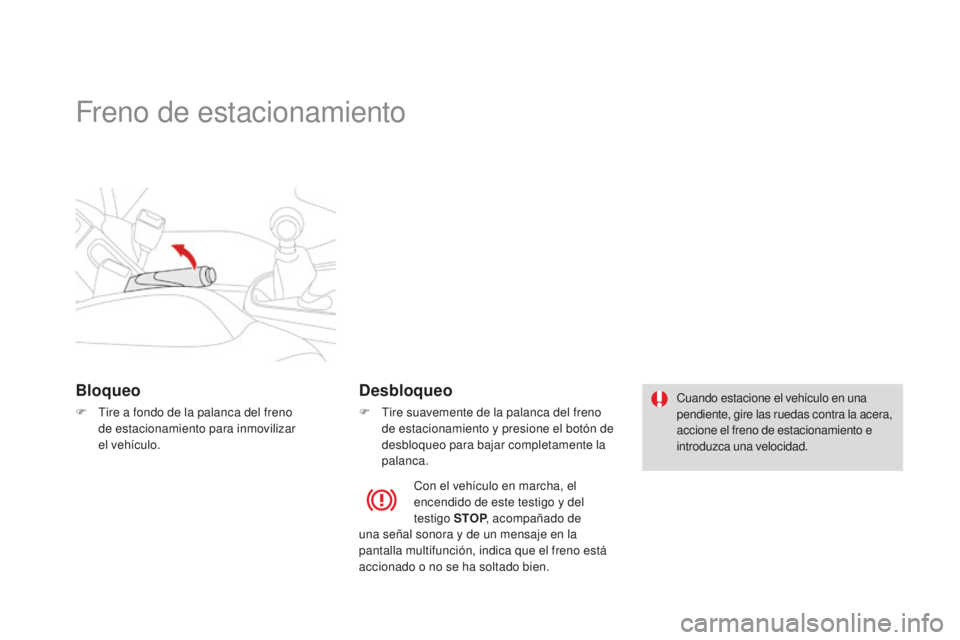 CITROEN DS3 2015  Manuales de Empleo (in Spanish) DS3_es_Chap06_conduite_ed01-2014
Freno de estacionamiento
Bloqueo
F  tire a fondo de la palanca del freno de estacionamiento para inmovilizar 
el
  vehículo.
Desbloqueo
F  tire suavemente de la palan