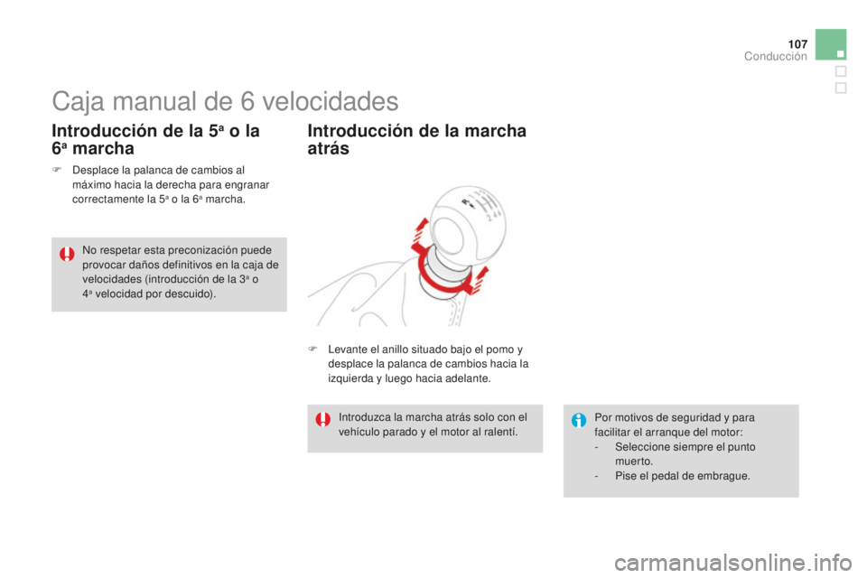 CITROEN DS3 2015  Manuales de Empleo (in Spanish) 107
DS3_es_Chap06_conduite_ed01-2014
Caja manual de 6 velocidades
F Desplace la palanca de cambios al 
máximo hacia la derecha para engranar 
correctamente la 5
a o la 6a marcha.
Introducción de la 