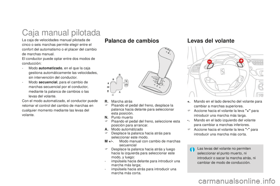 CITROEN DS3 2015  Manuales de Empleo (in Spanish) DS3_es_Chap06_conduite_ed01-2014
Caja manual pilotada
R. Marcha atrás
F P isando el pedal del freno, desplace la 
palanca hacia delante para seleccionar 
esta posición.
N.
 Pu

nto muerto
F
 
P
 isa