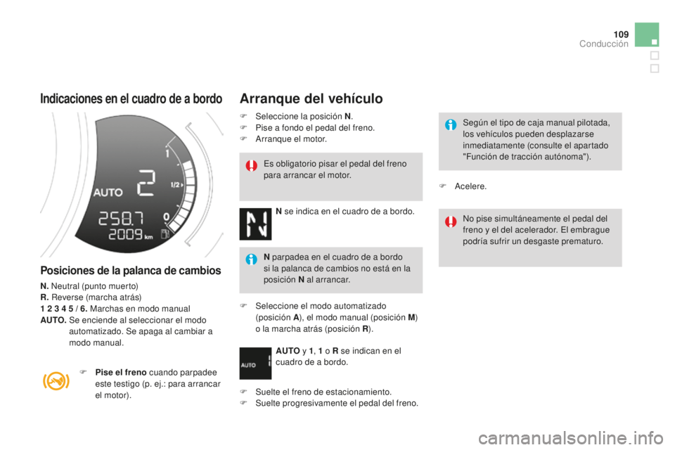 CITROEN DS3 2015  Manuales de Empleo (in Spanish) 109
DS3_es_Chap06_conduite_ed01-2014
Indicaciones en el cuadro de a bordo
Posiciones de la palanca de cambios
N.  neutral (punto muerto)
R. Reverse (marcha atrás)
1
  2   3   4   5   / 6. Marchas en 