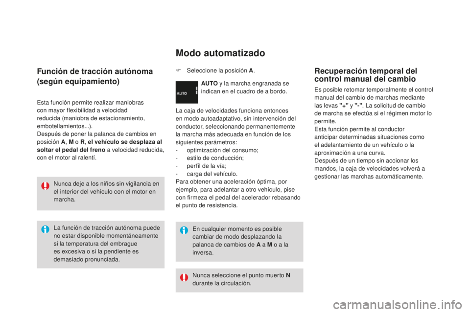 CITROEN DS3 2015  Manuales de Empleo (in Spanish) DS3_es_Chap06_conduite_ed01-2014
Función de tracción autónoma
(según equipamiento)
esta función permite realizar maniobras 
con mayor flexibilidad a velocidad 
reducida (maniobra de estacionamien