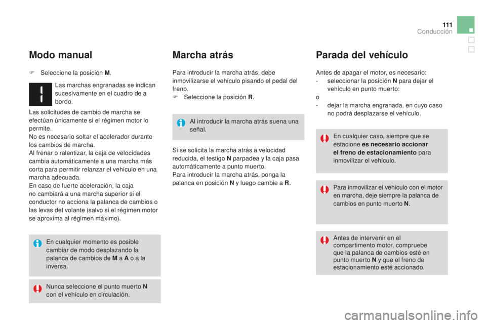 CITROEN DS3 2015  Manuales de Empleo (in Spanish) 111
DS3_es_Chap06_conduite_ed01-2014
las solicitudes de cambio de marcha se 
efectúan únicamente si el régimen motor lo 
permite.
no e
s necesario soltar el acelerador durante 
los cambios de march