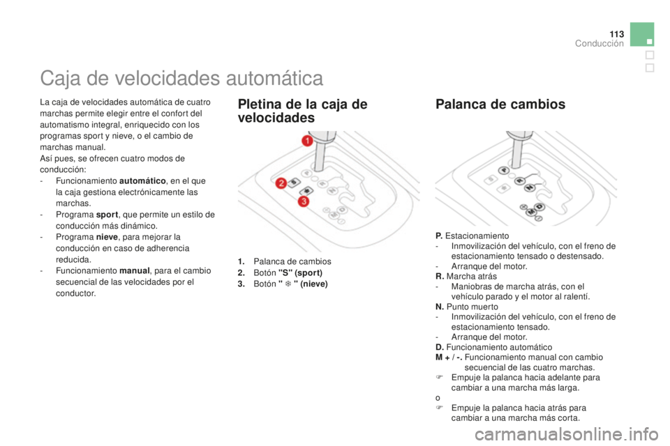 CITROEN DS3 2015  Manuales de Empleo (in Spanish) 11 3
DS3_es_Chap06_conduite_ed01-2014
la caja de velocidades automática de cuatro 
marchas permite elegir entre el confort del 
automatismo integral, enriquecido con los 
programas sport y nieve, o e