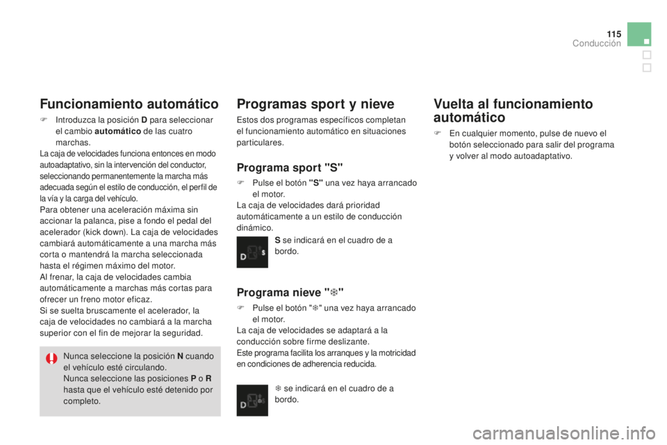 CITROEN DS3 2015  Manuales de Empleo (in Spanish) 11 5
DS3_es_Chap06_conduite_ed01-2014
Funcionamiento automático
F  introduzca la posición D para seleccionar el cambio automático  de las cuatro 
marchas.
la caja de velocidades funciona entonces e