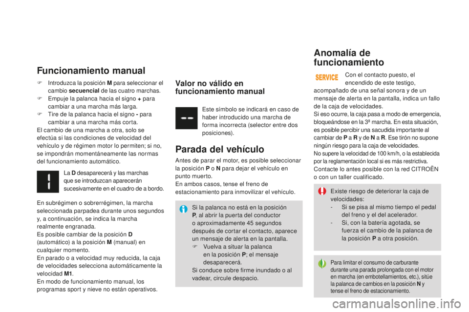 CITROEN DS3 2015  Manuales de Empleo (in Spanish) DS3_es_Chap06_conduite_ed01-2014
existe riesgo de deteriorar la caja de 
velocidades:
- 
S
 i se pisa al mismo tiempo el pedal 
del freno y el del acelerador.
-
 
S
 i, con la batería agotada, se 
fu