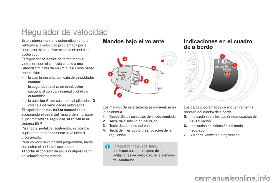 CITROEN DS3 2015 Manuales de Empleo (in Spanish) DS3_es_Chap06_conduite_ed01-2014
Regulador de velocidad
este sistema mantiene automáticamente el
vehículo a la velocidad programada por el
conductor, sin que éste accione el pedal del
acelerador CITROEN DS3 2015 Manuales de Empleo (in Spanish) DS3_es_Chap06_conduite_ed01-2014
Regulador de velocidad
este sistema mantiene automáticamente el
vehículo a la velocidad programada por el
conductor, sin que éste accione el pedal del
acelerador