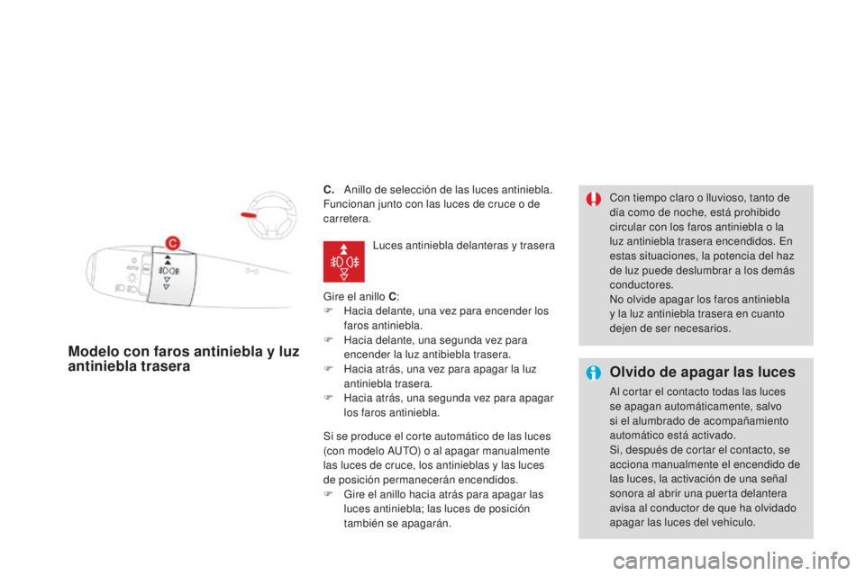 CITROEN DS3 2015 Manuales de Empleo (in Spanish) DS3_es_Chap07_visibilite_ed01-2014
C. anillo de selección de las luces antiniebla.
Funcionan junto con las luces de cruce o de
carretera.
Gire el anillo C:
F
H
acia delante, una vez para encender CITROEN DS3 2015 Manuales de Empleo (in Spanish) DS3_es_Chap07_visibilite_ed01-2014
C. anillo de selección de las luces antiniebla.
Funcionan junto con las luces de cruce o de
carretera.
Gire el anillo C:
F
H
acia delante, una vez para encender