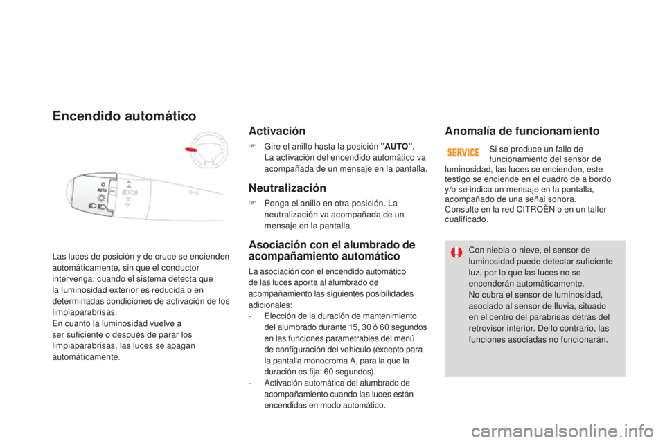 CITROEN DS3 2015 Manuales de Empleo (in Spanish) DS3_es_Chap07_visibilite_ed01-2014
las luces de posición y de cruce se encienden
automáticamente, sin que el conductor
intervenga, cuando el sistema detecta que
la luminosidad exterior es reducid CITROEN DS3 2015 Manuales de Empleo (in Spanish) DS3_es_Chap07_visibilite_ed01-2014
las luces de posición y de cruce se encienden
automáticamente, sin que el conductor
intervenga, cuando el sistema detecta que
la luminosidad exterior es reducid