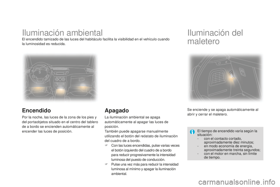 CITROEN DS3 2015 Manuales de Empleo (in Spanish) DS3_es_Chap07_visibilite_ed01-2014
iluminación ambientalel encendido tamizado de las luces del habitáculo facilita la visibilidad en el vehículo cuando
la luminosidad es reducida.
Encendido
Por l CITROEN DS3 2015 Manuales de Empleo (in Spanish) DS3_es_Chap07_visibilite_ed01-2014
iluminación ambientalel encendido tamizado de las luces del habitáculo facilita la visibilidad en el vehículo cuando
la luminosidad es reducida.
Encendido
Por l