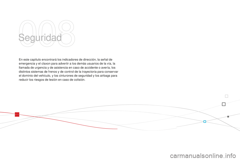 CITROEN DS3 2015 Manuales de Empleo (in Spanish) Seguridad
en este capítulo encontrará los indicadores de dirección, la señal de
emergencia y el claxon para advertir a los demás usuarios de la vía, la
llamada de urgencia y de asistencia en c CITROEN DS3 2015 Manuales de Empleo (in Spanish) Seguridad
en este capítulo encontrará los indicadores de dirección, la señal de
emergencia y el claxon para advertir a los demás usuarios de la vía, la
llamada de urgencia y de asistencia en c