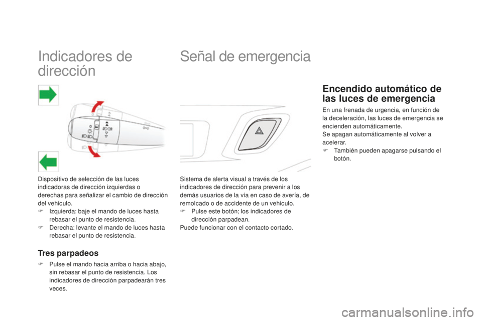 CITROEN DS3 2015 Manuales de Empleo (in Spanish) indicadores de
dirección
Dispositivo de selección de las luces
indicadoras de dirección izquierdas o
derechas
para señalizar el cambio de dirección
del vehículo.
F
i
z
quierda: baje el CITROEN DS3 2015 Manuales de Empleo (in Spanish) indicadores de
dirección
Dispositivo de selección de las luces
indicadoras de dirección izquierdas o
derechas
para señalizar el cambio de dirección
del vehículo.
F
i
z
quierda: baje el