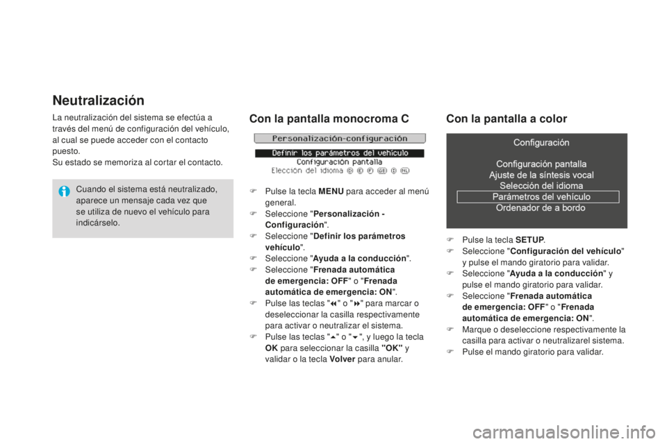 CITROEN DS3 2015 Manuales de Empleo (in Spanish) Neutralización
la neutralización del sistema se efectúa a
través del menú de configuración del vehÃculo,
al cual se puede acceder con el contacto
puesto.
Su estado se memoriza al cortar el c CITROEN DS3 2015 Manuales de Empleo (in Spanish) Neutralización
la neutralización del sistema se efectúa a
través del menú de configuración del vehÃculo,
al cual se puede acceder con el contacto
puesto.
Su estado se memoriza al cortar el c