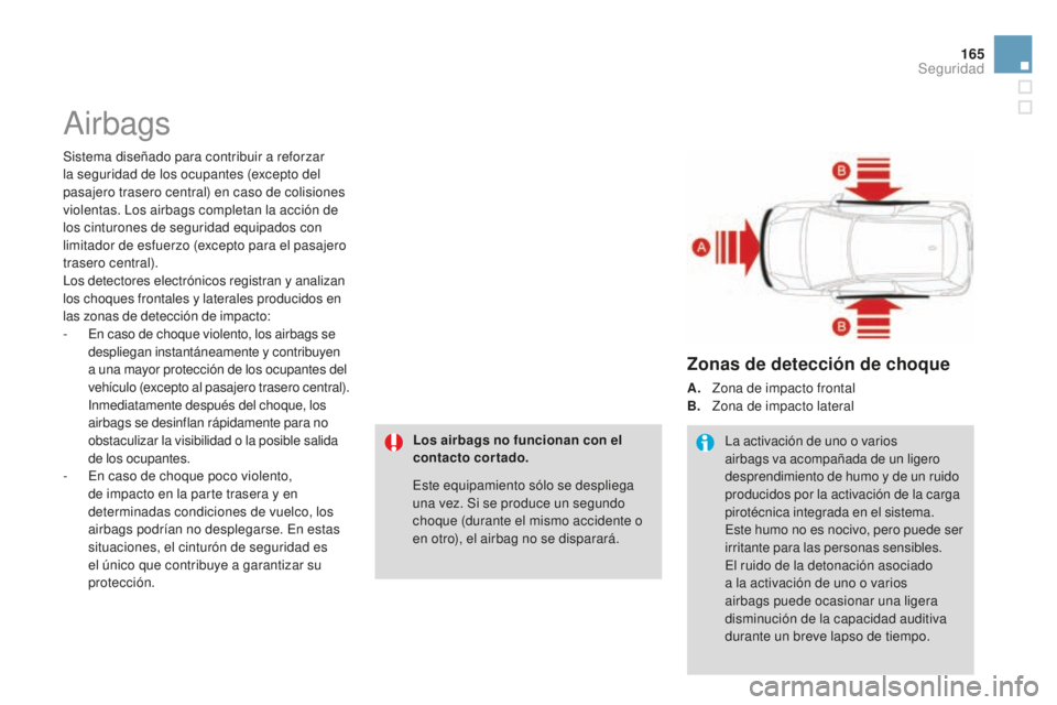 CITROEN DS3 2015 Manuales de Empleo (in Spanish) 165
DS3_es_Chap08_securite_ed01-2014
airbags
Sistema diseñado para contribuir a reforzar
la seguridad de los ocupantes (excepto del
pasajero trasero central) en caso de colisiones
violentas. l
o
CITROEN DS3 2015 Manuales de Empleo (in Spanish) 165
DS3_es_Chap08_securite_ed01-2014
airbags
Sistema diseñado para contribuir a reforzar
la seguridad de los ocupantes (excepto del
pasajero trasero central) en caso de colisiones
violentas. l
o