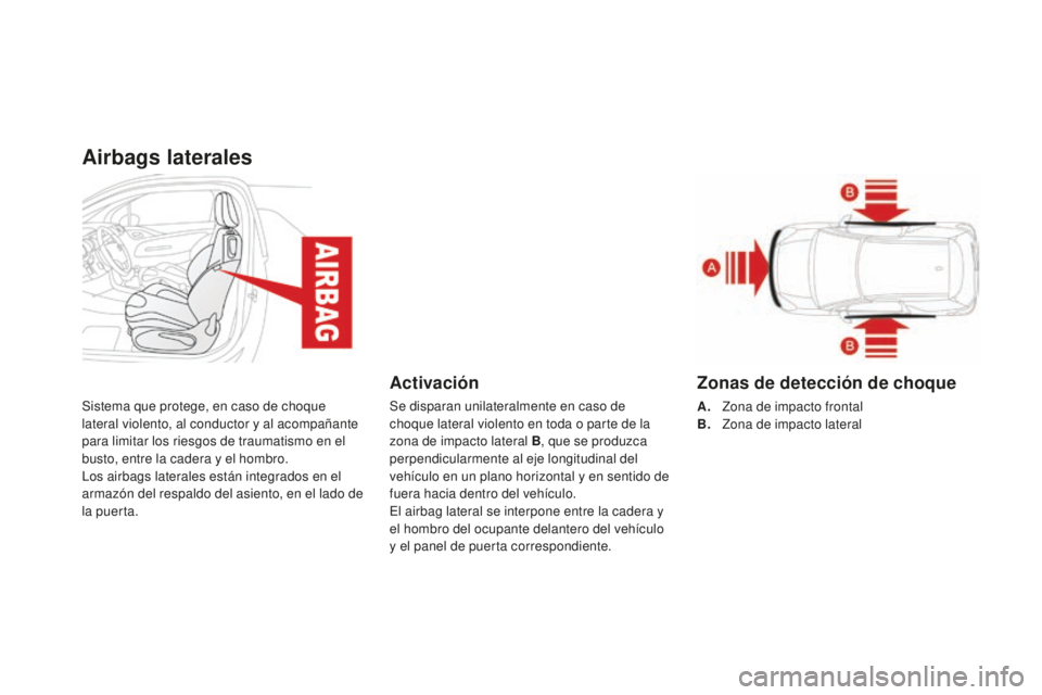 CITROEN DS3 2015 Manuales de Empleo (in Spanish) Airbags laterales
Sistema que protege, en caso de choque
lateral violento, al conductor y al acompañante
para limitar los riesgos de traumatismo en el
busto, entre la cadera y el hombro.
lo
s airb CITROEN DS3 2015 Manuales de Empleo (in Spanish) Airbags laterales
Sistema que protege, en caso de choque
lateral violento, al conductor y al acompañante
para limitar los riesgos de traumatismo en el
busto, entre la cadera y el hombro.
lo
s airb