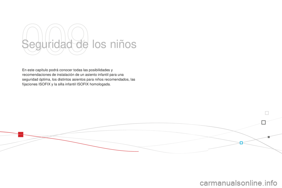 CITROEN DS3 2015 Manuales de Empleo (in Spanish) DS3_es_Chap09_securite-enfants_ed01-2014
Seguridad de los niños
en este capítulo podrá conocer todas las posibilidades y
recomendaciones de instalación de un asiento infantil para una
seguridad CITROEN DS3 2015 Manuales de Empleo (in Spanish) DS3_es_Chap09_securite-enfants_ed01-2014
Seguridad de los niños
en este capítulo podrá conocer todas las posibilidades y
recomendaciones de instalación de un asiento infantil para una
seguridad