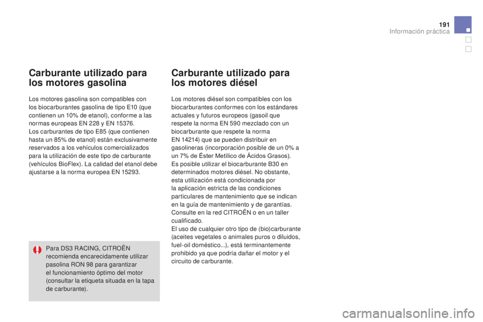 CITROEN DS3 2015  Manuales de Empleo (in Spanish) 191
DS3_es_Chap10_info-pratiques_ed01-2014
Carburante utilizado para 
los motores gasolina
los motores gasolina son compatibles con 
los biocarburantes gasolina de tipo e1 0   (que 
contienen un 10% d
