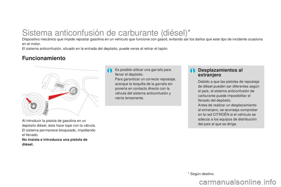 CITROEN DS3 2015  Manuales de Empleo (in Spanish) DS3_es_Chap10_info-pratiques_ed01-2014
* Según destino.
Sistema anticonfusión de carburante (diésel)*Dispositivo mecánico que impide repostar gasolina en un vehículo que funcione con gasoil, evit