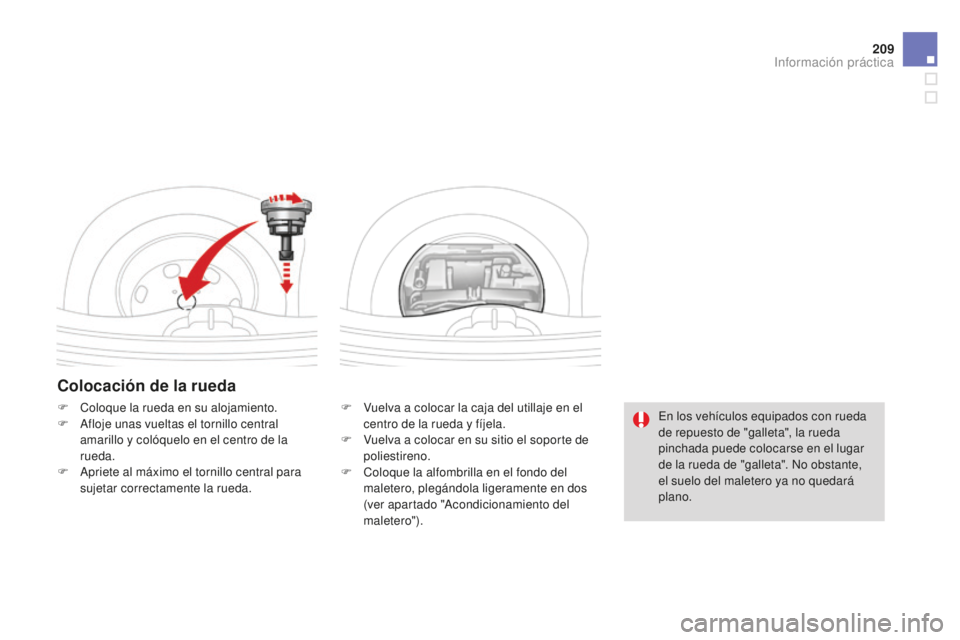 CITROEN DS3 2015  Manuales de Empleo (in Spanish) 209
DS3_es_Chap10_info-pratiques_ed01-2014
Colocación de la rueda
F Vuelva a colocar la caja del utillaje en el centro de la rueda y fíjela.
F
 
V
 uelva a colocar en su sitio el soporte de 
poliest