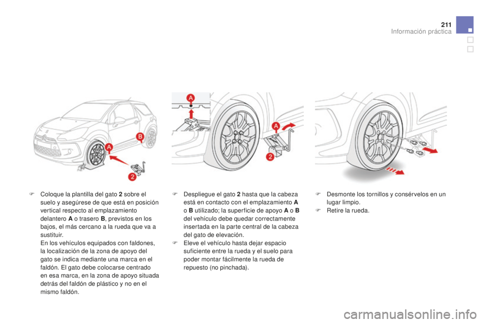 CITROEN DS3 2015  Manuales de Empleo (in Spanish) 2 11
DS3_es_Chap10_info-pratiques_ed01-2014
F Coloque la plantilla del gato 2  sobre el 
suelo y asegúrese de que está en posición 
vertical respecto al emplazamiento 
delantero A o trasero B, prev