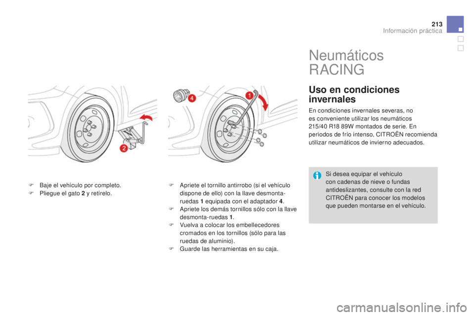 CITROEN DS3 2015  Manuales de Empleo (in Spanish) 213
DS3_es_Chap10_info-pratiques_ed01-2014
F Baje el vehículo por completo.
F P liegue el gato 2   y retírelo. F
  ap riete el tornillo antirrobo (si el vehículo 
dispone de ello) con la llave desm