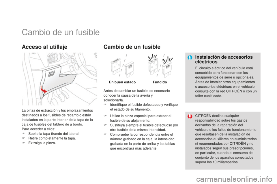 CITROEN DS3 2015  Manuales de Empleo (in Spanish) DS3_es_Chap10_info-pratiques_ed01-2014
Cambio de un fusible
Instalación de accesorios 
eléctricos
el circuito eléctrico del vehículo está 
concebido para funcionar con los 
equipamientos de serie